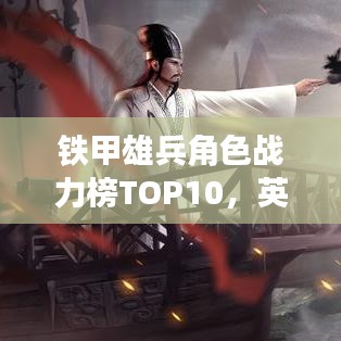 铁甲雄兵角色战力榜TOP10,英雄排名及介绍