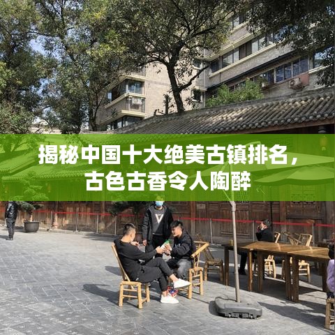 揭秘中国十大绝美古镇排名，古色古香令人陶醉
