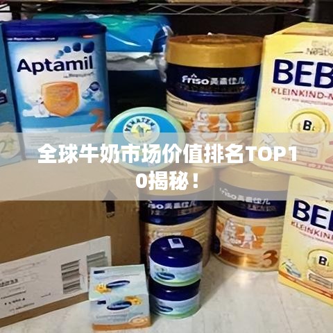 全球牛奶市场价值排名TOP10揭秘!