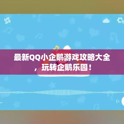 最新QQ小企鹅游戏攻略大全，玩转企鹅乐园！
