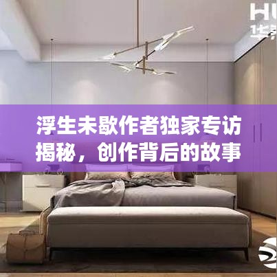 浮生未歇作者独家专访揭秘,创作背后的故事