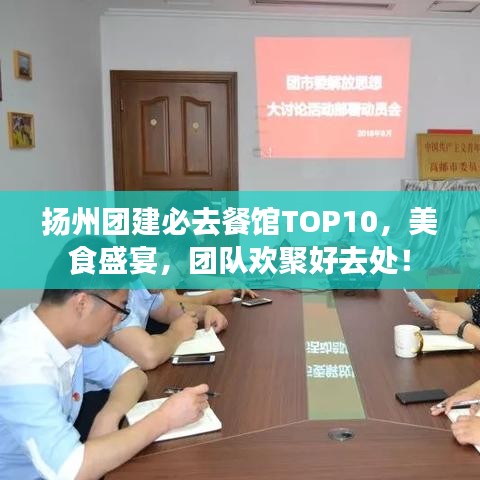扬州团建必去餐馆TOP10，美食盛宴，团队欢聚好去处！