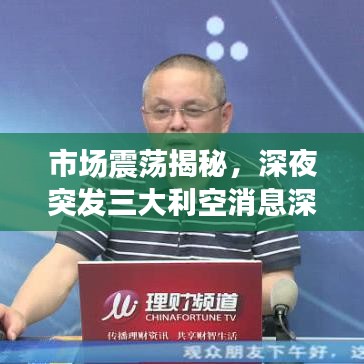 市场震荡揭秘,深夜突发三大利空消息深度解析