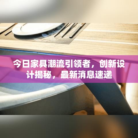 今日家具潮流引领者,创新设计揭秘,最新消息速递