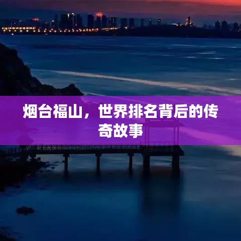 烟台福山,世界排名背后的传奇故事