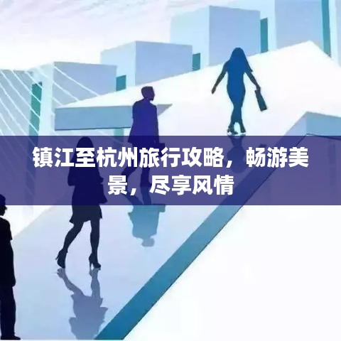 镇江至杭州旅行攻略，畅游美景，尽享风情