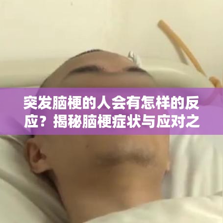 突发脑梗的人会有怎样的反应？揭秘脑梗症状与应对之道