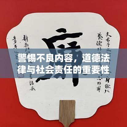 警惕不良内容,道德法律与社会责任的重要性