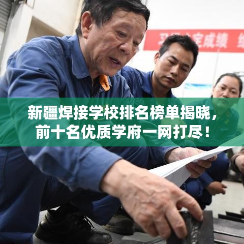 新疆焊接学校排名榜单揭晓,前十名优质学府一网打尽!