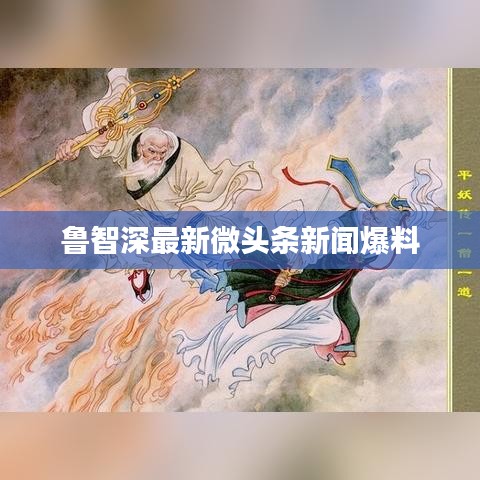 鲁智深最新微头条新闻爆料