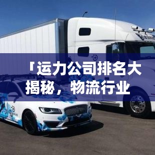 「运力公司排名大揭秘，物流行业领军者榜单」