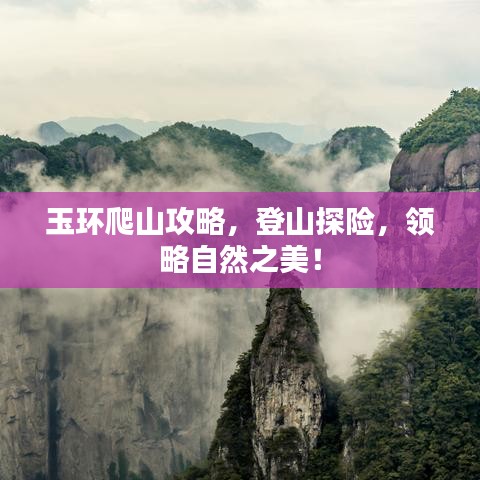 玉环爬山攻略,登山探险,领略自然之美!