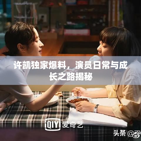 许凯独家爆料,演员日常与成长之路揭秘