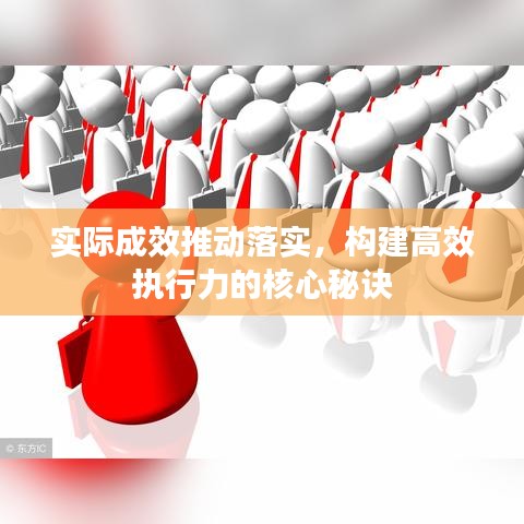 实际成效推动落实,构建高效执行力的核心秘诀