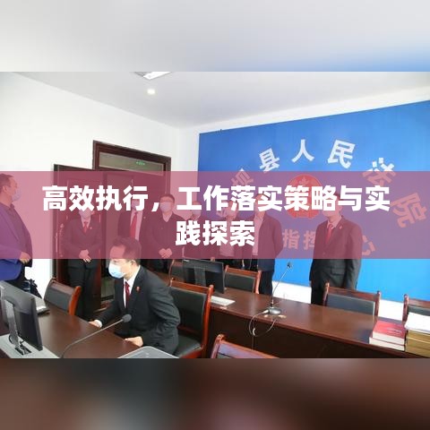 高效执行,工作落实策略与实践探索