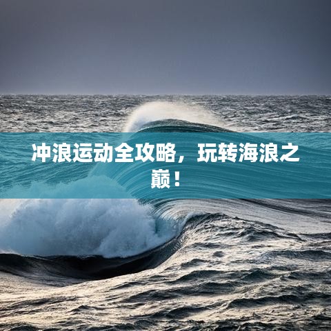 冲浪运动全攻略，玩转海浪之巅！
