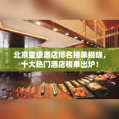 北京星级酒店排名榜单揭晓，十大热门酒店榜单出炉！