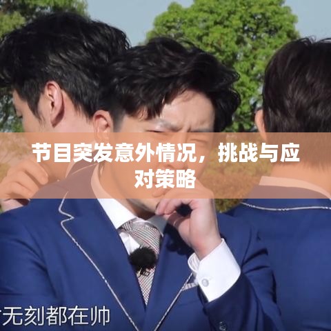 节目突发意外情况，挑战与应对策略