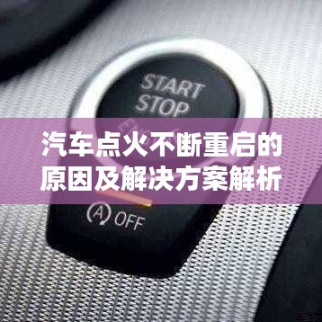 汽车点火不断重启的原因及解决方案解析
