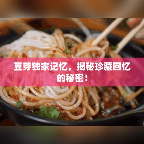 豆芽独家记忆,揭秘珍藏回忆的秘密!