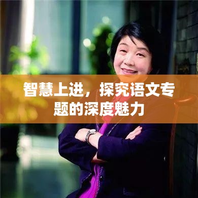 智慧上进,探究语文专题的深度魅力