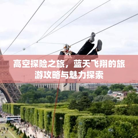 高空探险之旅，蓝天飞翔的旅游攻略与魅力探索