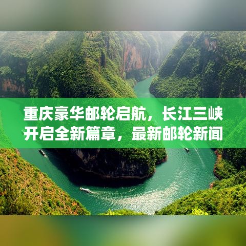 重庆豪华邮轮启航，长江三峡开启全新篇章，最新邮轮新闻头条