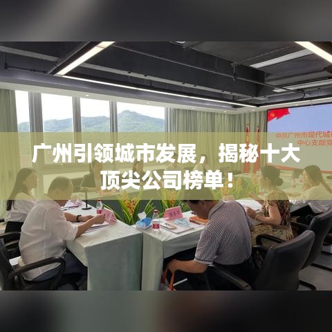 广州引领城市发展，揭秘十大顶尖公司榜单！