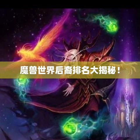 魔兽世界后裔排名大揭秘!