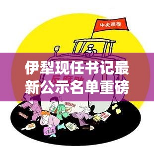 伊犁现任书记最新公示名单重磅发布