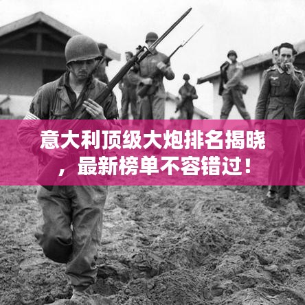 意大利顶级大炮排名揭晓,最新榜单不容错过!