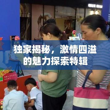 独家揭秘,激情四溢的魅力探索特辑