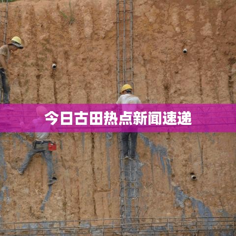 今日古田热点新闻速递