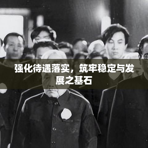 强化待遇落实,筑牢稳定与发展之基石