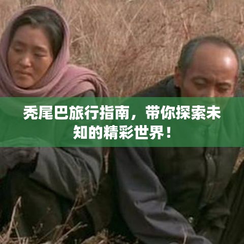 秃尾巴旅行指南，带你探索未知的精彩世界！