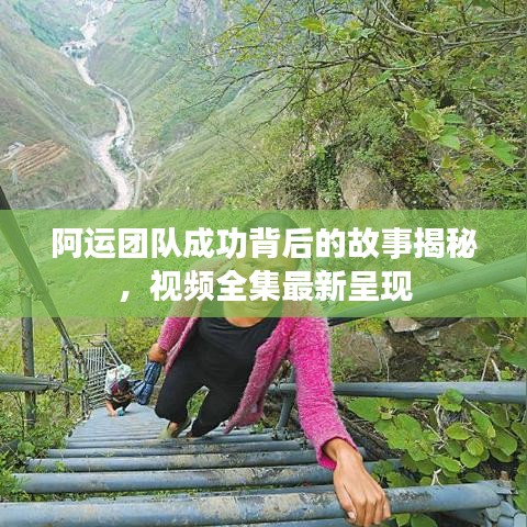 阿运团队成功背后的故事揭秘，视频全集最新呈现