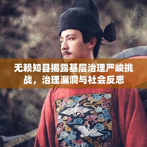 无赖知县揭露基层治理严峻挑战,治理漏洞与社会反思