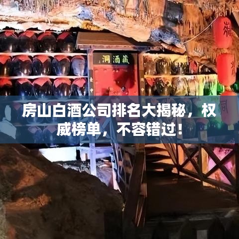 房山白酒公司排名大揭秘，权威榜单，不容错过！