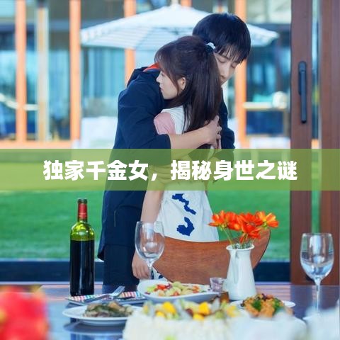 独家千金女，揭秘身世之谜