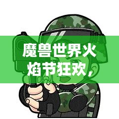 魔兽世界火焰节狂欢，热浪中的荣耀排名榜！