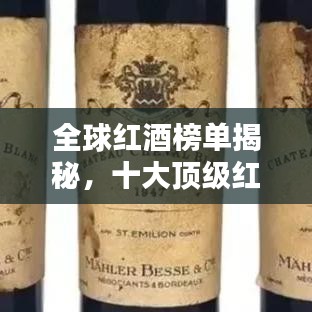 全球红酒榜单揭秘,十大顶级红酒排名榜单!