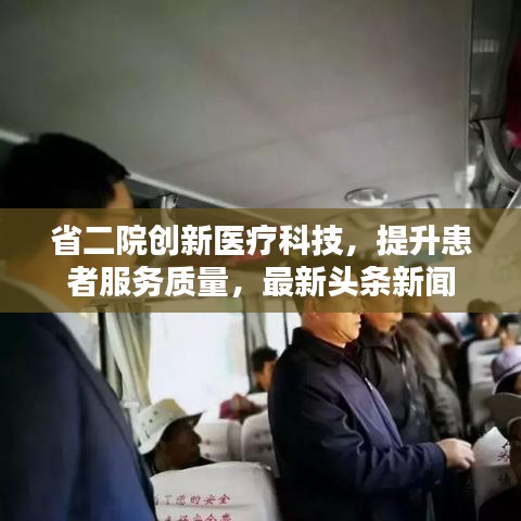 省二院创新医疗科技,提升患者服务质量,最新头条新闻