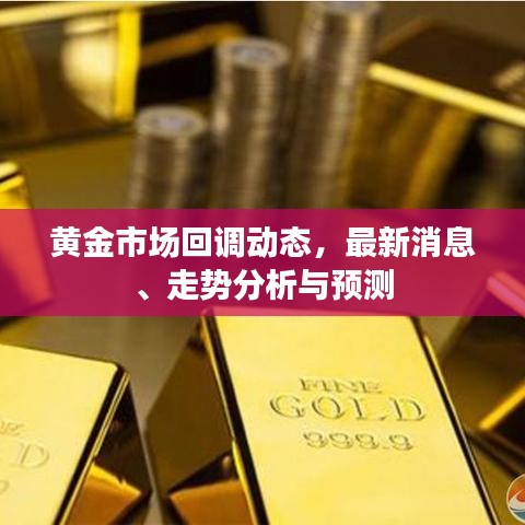 黄金市场回调动态,最新消息、走势分析与预测