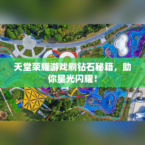 天堂荣耀游戏刷钻石秘籍,助你星光闪耀!