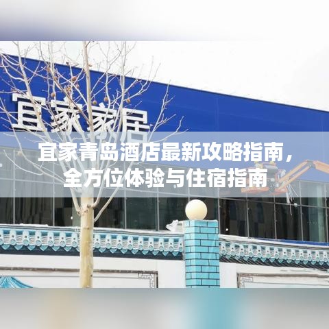 宜家青岛酒店最新攻略指南，全方位体验与住宿指南