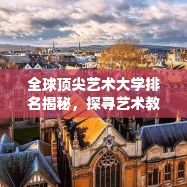 全球顶尖艺术大学排名揭秘，探寻艺术教育的巅峰殿堂