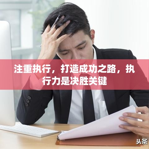 注重执行，打造成功之路，执行力是决胜关键