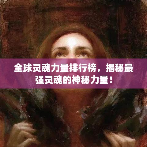 全球灵魂力量排行榜，揭秘最强灵魂的神秘力量！