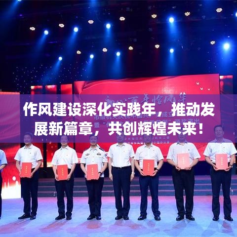 作风建设深化实践年,推动发展新篇章,共创辉煌未来!