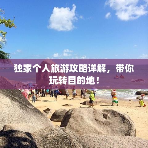 独家个人旅游攻略详解，带你玩转目的地！